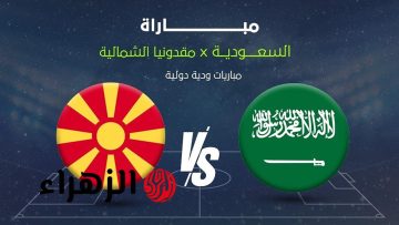 مباراة ودية بين منتخب السعودية وشمال مقدونيا: موعدها والقنوات الناقلة!