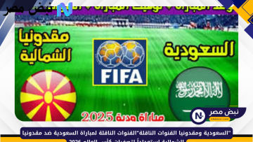 تعرف على القنوات الناقلة لمباراة السعودية ومقدونيا الشمالية في استعدادات تصفيات كأس العالم 2026