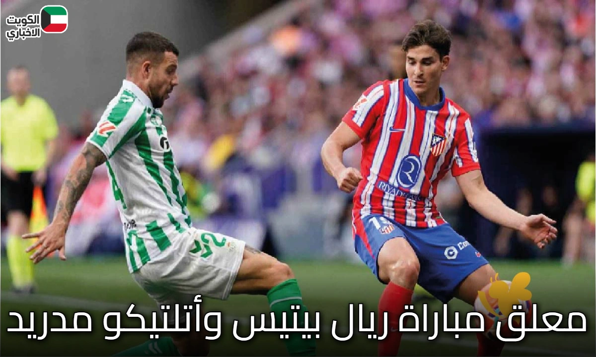 “تعليق ليبي” معلق مباراة ريال بيتيس وأتلتيكو مدريد في القمة المرتقبة في الليجا