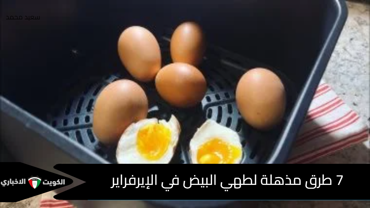 جربها كلها!.. 7 طرق مذهلة لطهي البيض في الإيرفراير بطعم ولا أروع