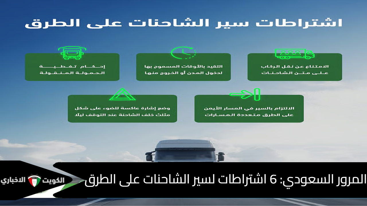 المرور السعودي .. يحدد 6 اشتراطات صارمة لسير الشاحنات على الطرق