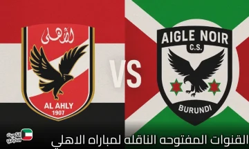القنوات المفتوحة الناقلة لمباراة الأهلي وإيجل نوار الآن في دوري أبطال أفريقيا 2025.. مفاجأة تنتظر جماهير المارد الأحمر