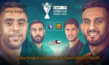 هل ينجح بيراميدز في التتويج بلقبه القاري الثاني أم يواصل نهضة بركان كتابة التاريخ من جديد؟ تعرف على القنوات الناقلة لمباراة بيراميدز ونهضة بركان والتشكيل والمعلقين