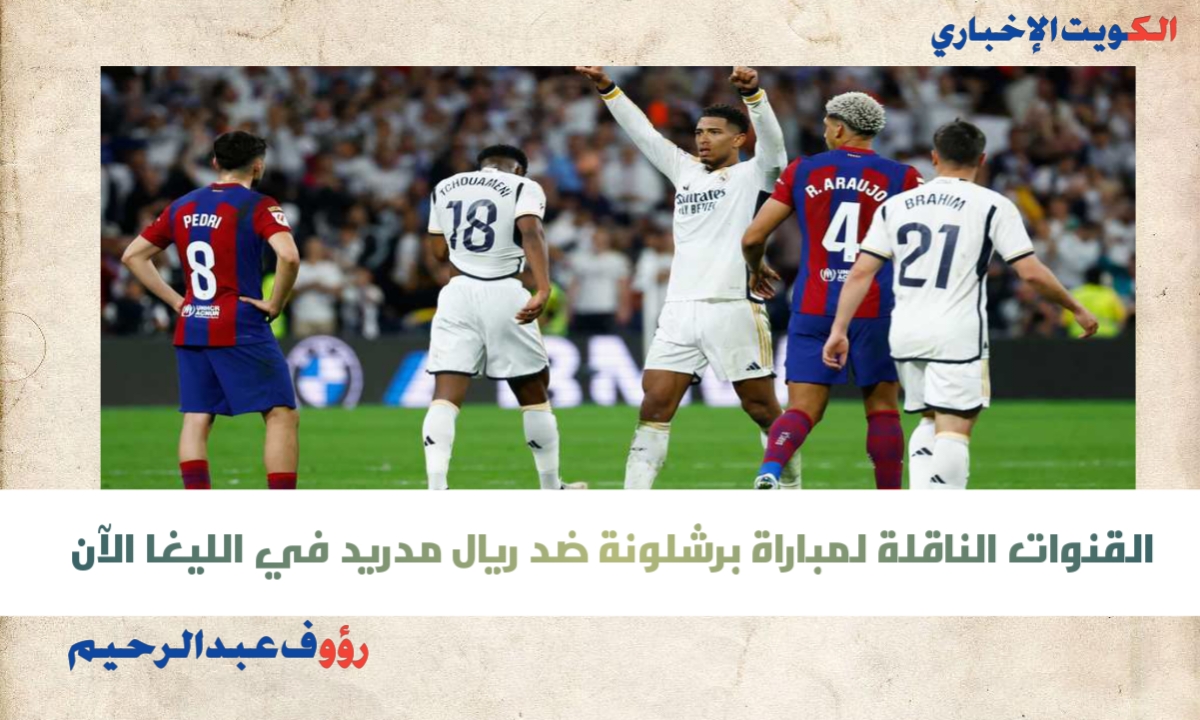 القنوات الناقلة لمباراة برشلونة ضد ريال مدريد في الليغا الآن.. بداية الشوط الأول من الكلاسيكو