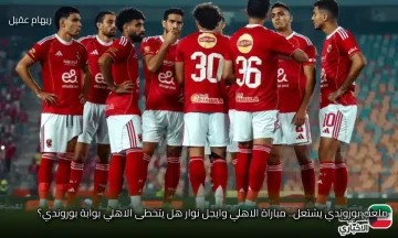 ملعب بوروندي يشتعل.. مباراة الاهلي وايجل نوار هل يتخطى الاهلي بوابة بوروندي؟