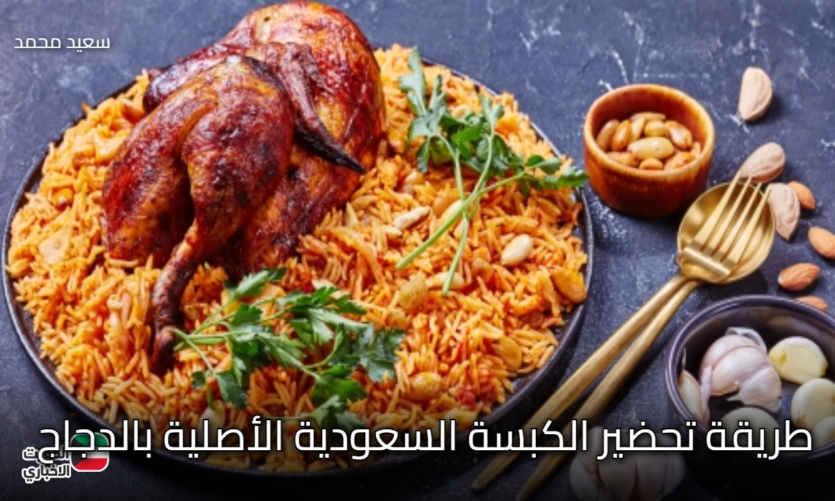 أسرار طريقة تحضير الكبسة السعودية الأصلية بالدجاج.. بطعم يفوق الخيال!