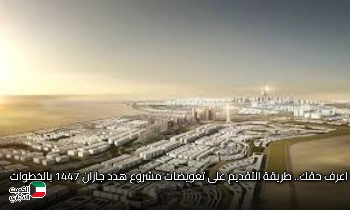 اعرف حقك.. طريقة التقديم على تعويضات مشروع هدد جازان 1447 بالخطوات