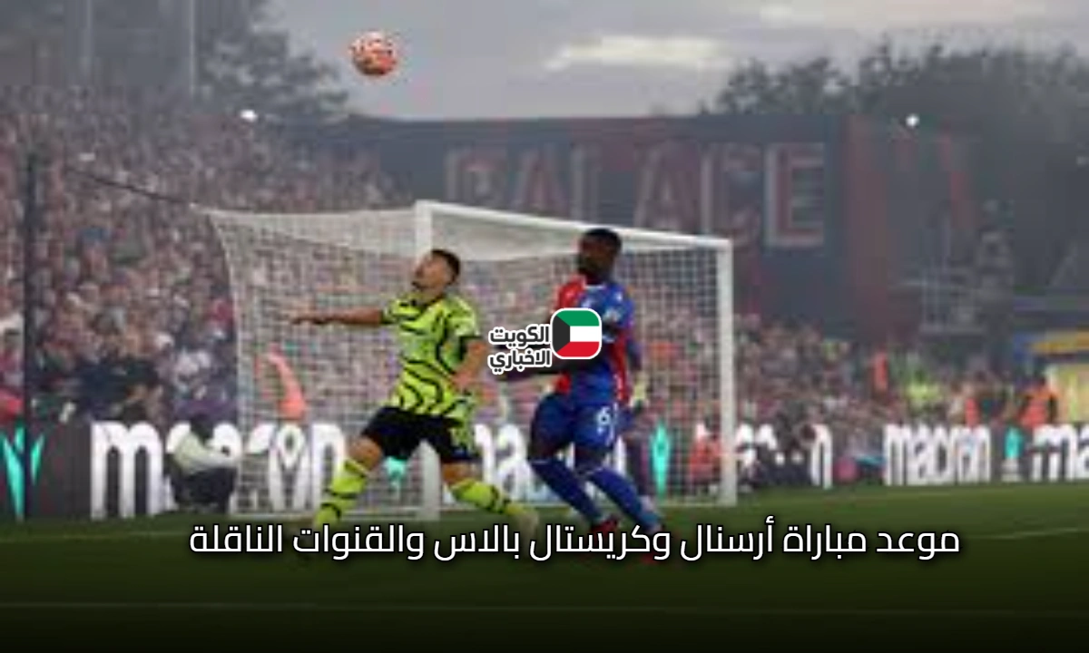ترقبوا اليوم: موعد مباراة أرسنال وكريستال بالاس الدوري الإنجليزي .. التشكيل المتوقع والقنوات الناقلة