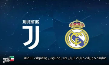 متابعة مجريات المباراة (0-0).. القنوات الناقلة الآن وقائمة الريال ضد يوفنتوس