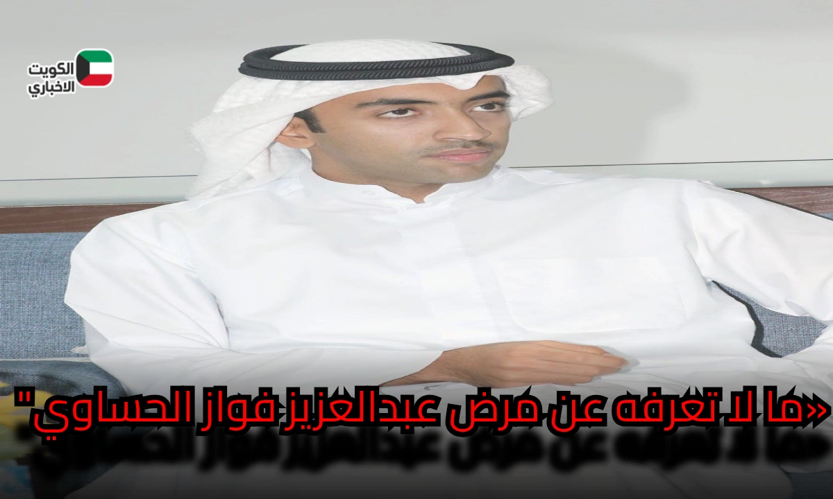«ما لا تعرفه عن مرض عبدالعزيز فواز الحساوي … تفاصيل الحالة والتعاطف الجماهيري